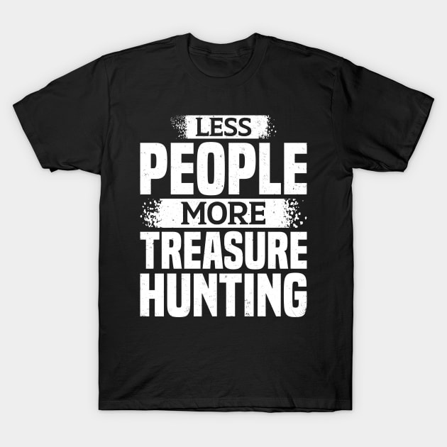 Less People More Treasure Hunting T-Shirt by White Martian